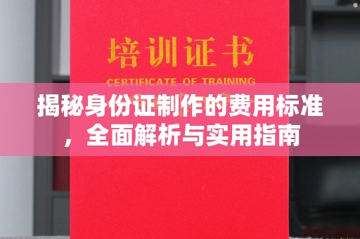 连云港揭秘身份证制作的费用标准，全面解析与实用指南